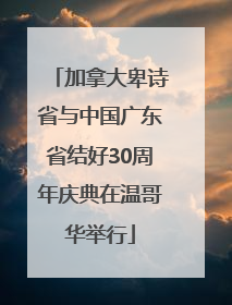 加拿大卑诗省与中国广东省结好30周年庆典在温哥华举行