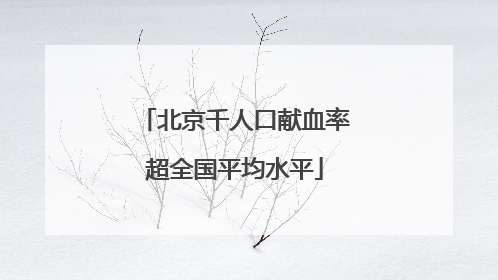 北京千人口献血率超全国平均水平