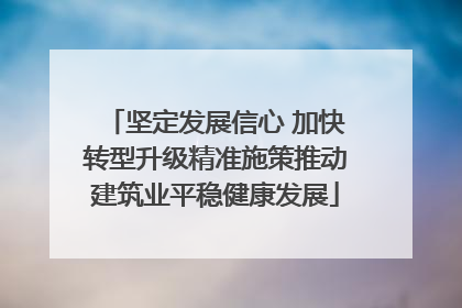 坚定发展信心 加快转型升级精准施策推动建筑业平稳健康发展