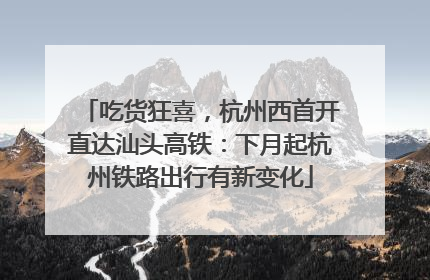 吃货狂喜，杭州西首开直达汕头高铁：下月起杭州铁路出行有新变化