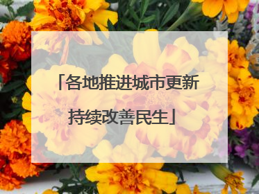 各地推进城市更新 持续改善民生