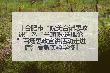 合肥市“皖美合谐思政课”暨“举旗帜·送理论”百场思政宣讲活动走进庐江高新实验学校