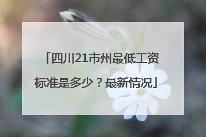 四川21市州最低工资标准是多少？最新情况