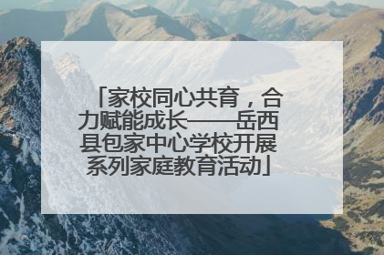 家校同心共育，合力赋能成长——岳西县包家中心学校开展系列家庭教育活动
