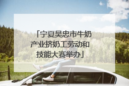 宁夏吴忠市牛奶产业挤奶工劳动和技能大赛举办