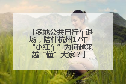 多地公共自行车退场，陪伴杭州17年“小红车”为何越来越“懂”大家？