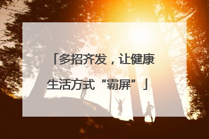 多招齐发，让健康生活方式“霸屏”