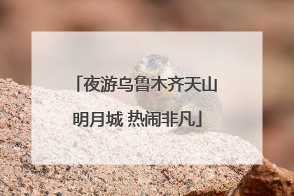 夜游乌鲁木齐天山明月城 热闹非凡