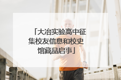 大冶实验高中征集校友信息和校史馆藏品启事