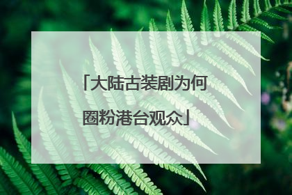 大陆古装剧为何圈粉港台观众