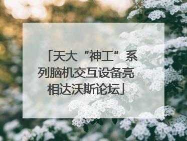 天大“神工”系列脑机交互设备亮相达沃斯论坛