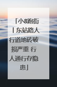 小8跑街丨东站路人行道地砖破损严重 行人通行存隐患