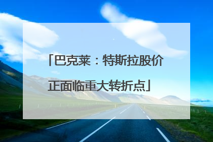 巴克莱：特斯拉股价正面临重大转折点
