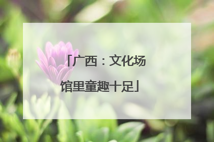 广西：文化场馆里童趣十足