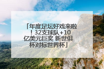 年度足坛好戏来啦！32支球队+10亿美元巨奖 新世俱杯对标世界杯
