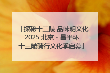 探秘十三陵 品味明文化 2025 北京・昌平环十三陵骑行文化季启幕