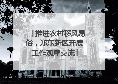 推进农村移风易俗，郑东新区开展工作观摩交流