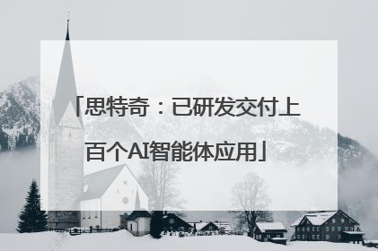思特奇：已研发交付上百个AI智能体应用