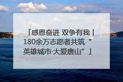 感恩奋进 双争有我丨180余万志愿者共筑“英雄城市·大爱唐山”