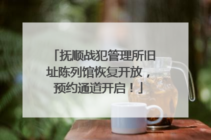 抚顺战犯管理所旧址陈列馆恢复开放，预约通道开启！