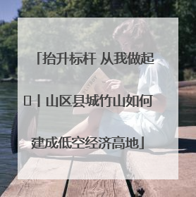 抬升标杆 从我做起⑭丨山区县城竹山如何建成低空经济高地