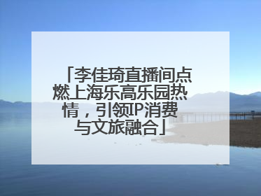 李佳琦直播间点燃上海乐高乐园热情，引领IP消费与文旅融合