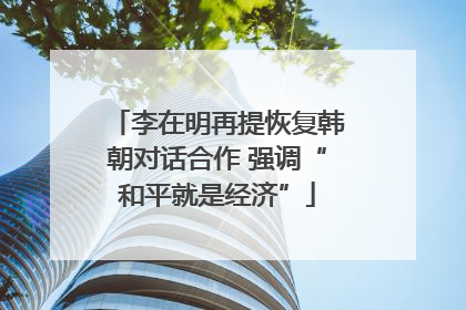 李在明再提恢复韩朝对话合作 强调“和平就是经济”