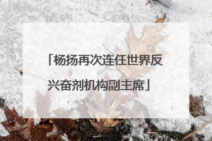 杨扬再次连任世界反兴奋剂机构副主席