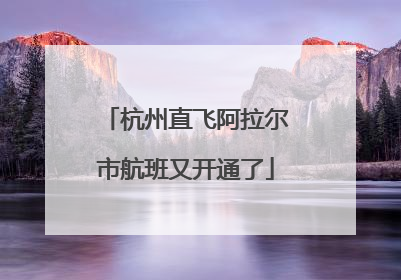 杭州直飞阿拉尔市航班又开通了