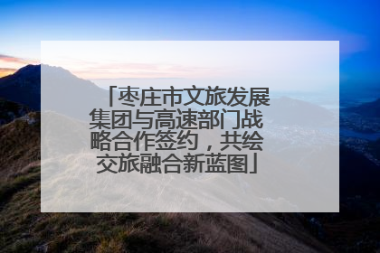 枣庄市文旅发展集团与高速部门战略合作签约，共绘交旅融合新蓝图