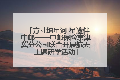 方寸纳星河 星途伴中邮——中邮保险京津冀分公司联合开展航天主题研学活动