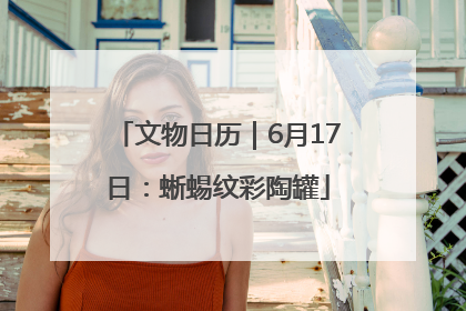 文物日历｜6月17日：蜥蜴纹彩陶罐