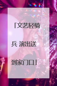 文艺轻骑兵 演出送到家门口