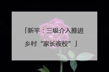 新平：三级介入推进乡村“家长夜校”