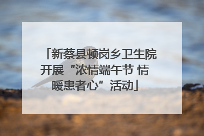 新蔡县顿岗乡卫生院开展“浓情端午节 情暖患者心”活动