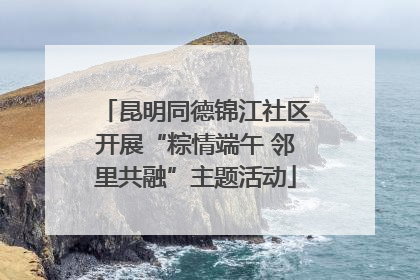 昆明同德锦江社区开展“粽情端午 邻里共融”主题活动