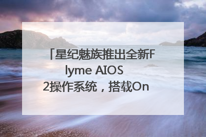 星纪魅族推出全新Flyme AIOS 2操作系统，搭载OneMind四大引擎