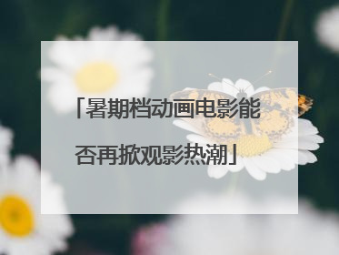 暑期档动画电影能否再掀观影热潮