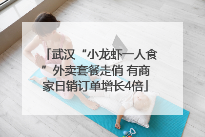 武汉“小龙虾一人食”外卖套餐走俏 有商家日销订单增长4倍
