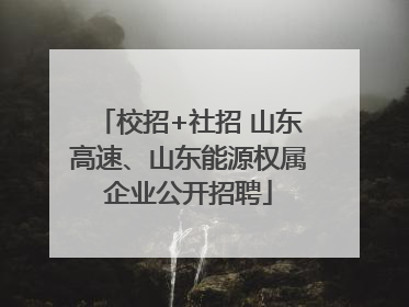 校招+社招 山东高速、山东能源权属企业公开招聘