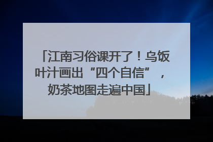 江南习俗课开了！乌饭叶汁画出“四个自信”，奶茶地图走遍中国