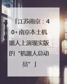 江苏南京：40+南京本土机器人上演现实版的“机器人总动员”