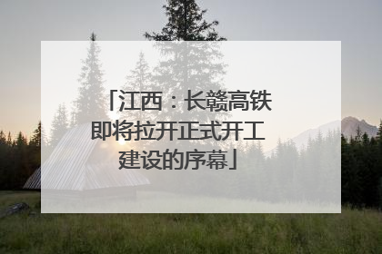 江西：长赣高铁即将拉开正式开工建设的序幕