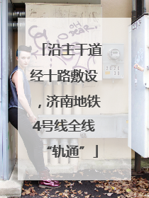 沿主干道经十路敷设，济南地铁4号线全线“轨通”