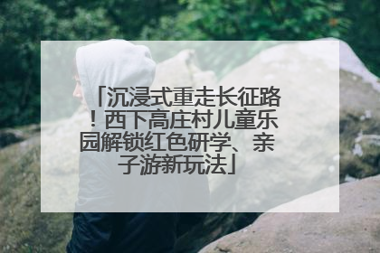 沉浸式重走长征路！西下高庄村儿童乐园解锁红色研学、亲子游新玩法
