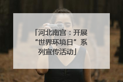 河北南宫：开展“世界环境日”系列宣传活动