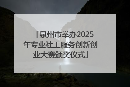 泉州市举办2025年专业社工服务创新创业大赛颁奖仪式