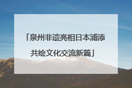 泉州非遗亮相日本浦添 共绘文化交流新篇
