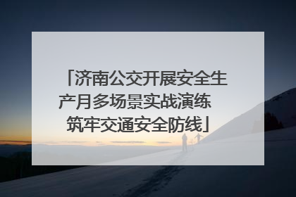 济南公交开展安全生产月多场景实战演练 筑牢交通安全防线