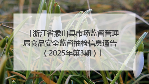 浙江省象山县市场监督管理局食品安全监督抽检信息通告（2025年第3期）